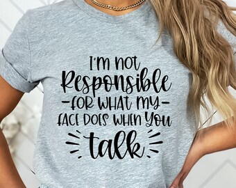 I'm Not Responsible For What My Face Does When You Talk T-Shirt, Funny TShirt,Sarcastic Tee,Smartass Shirt,Funny Sarcasm Shirt