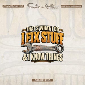 May include: A graphic design featuring a metallic wrench centered between the text "THAT'S WHAT I DO", "I FIX STUFF", and "& I KNOW THINGS" in bold, orange, and black lettering. The top includes "COMMERCIAL USE" and "Familias de Artistas".