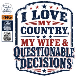 Op de afbeelding: Een grafisch ontwerp met de tekst I LOVE MY COUNTRY, MY WIFE & QUESTIONABLE DECISIONS in een verweerd marineblauw en rood lettertype. Het ontwerp is ingesloten in een decoratieve rand met sterren en horizontale lijnen op een witte achtergrond.