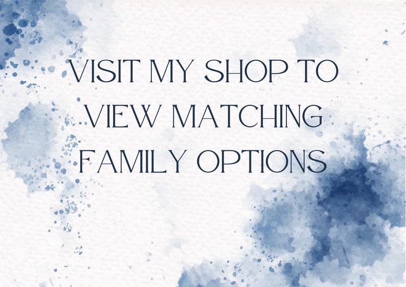 May include: Text on a white background with blue watercolor splatter. The text reads "VISIT MY SHOP TO VIEW MATCHING FAMILY OPTIONS."