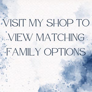 May include: Text overlay on a blue watercolor background that reads "VISIT MY SHOP TO VIEW MATCHING FAMILY OPTIONS".