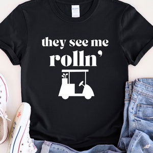 They See Me Roll&#39;n Shirt, Golf Shirt, Golfing T-Shirts, Golfing Party Tee, Golf Shirt, Golfer Apparel, Sports, Golf Lover Shirt Gift
