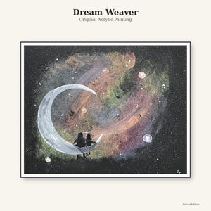 May include: An original acrylic painting titled "Dream Weaver" depicts a crescent moon with two silhouetted figures seated on it, gazing at a colorful nebula. The background is a dark, starry sky with various celestial bodies.