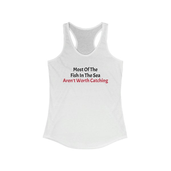 Single At Heart Most Of The Fish In The Sea Aren't Worth Catching Women's Ideal Racerback Tank