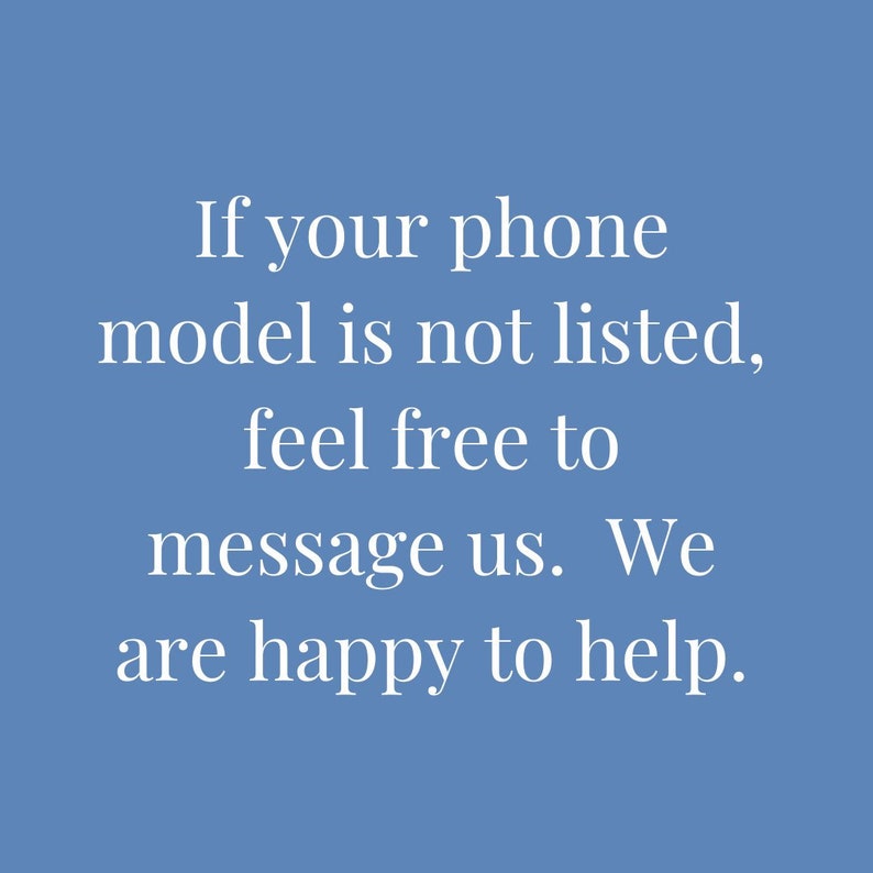 May include: Text on a blue background that reads: "If your phone model is not listed, feel free to message us. We are happy to help."