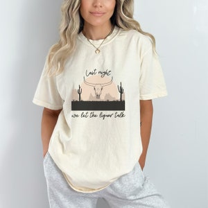 Last Night We Let the Liquor Talk T-shirt, Country Lyrics, Comfort Colors, Western Style