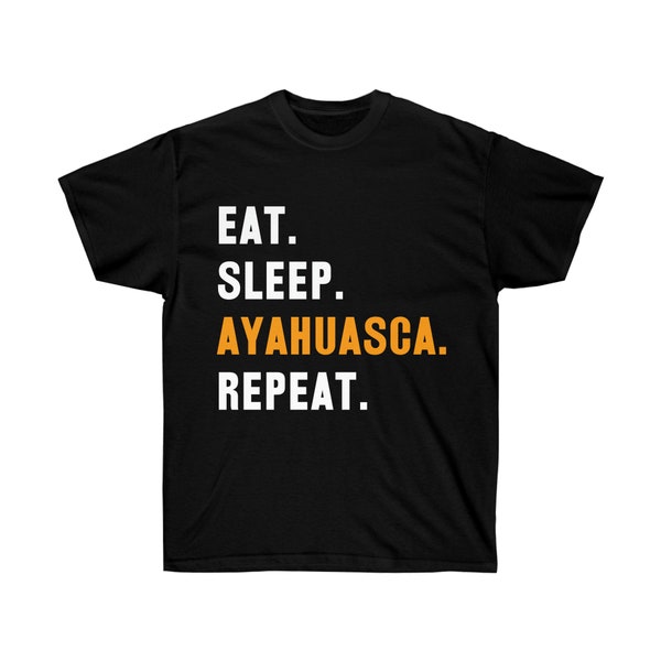 Eat Sleep Ayahuasca Repeat T-Shirt - Unisex Ultra Cotton Tee