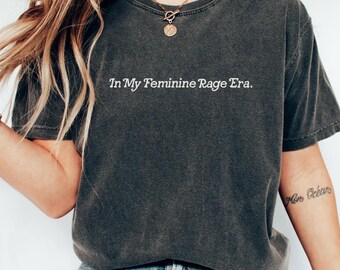 Feminine Rage Era T-Shirt: Feminist Empowerment Apparel