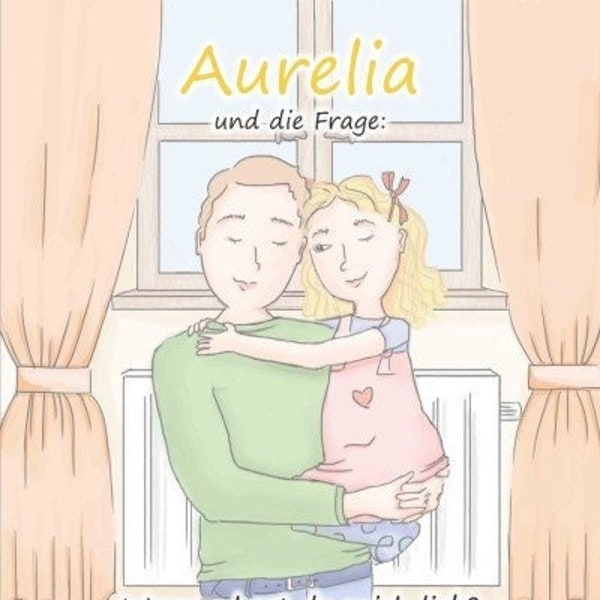 Kinderbuch - Aurelia und die Frage: Warum hast du mich lieb?