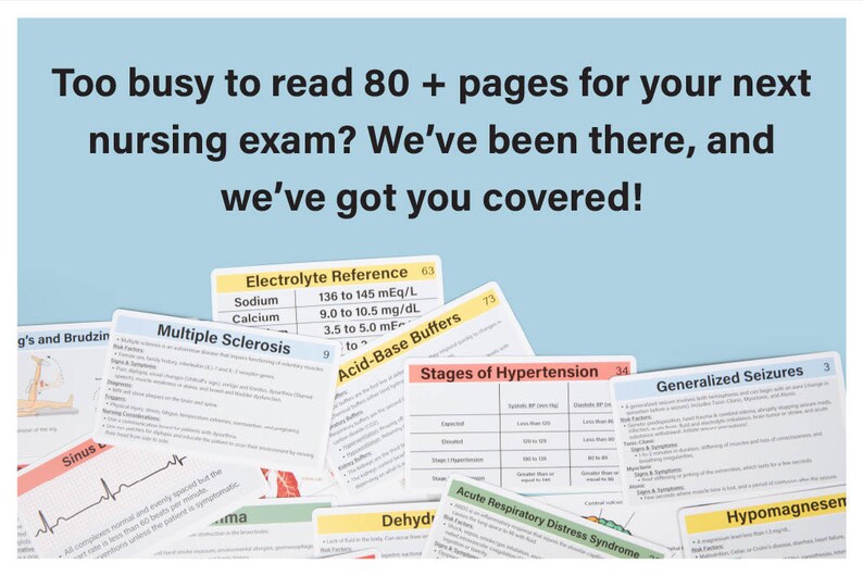 May include: A collection of flashcards with medical information, including topics like electrolyte reference, multiple sclerosis, and stages of hypertension. The text "Too busy to read 80+ pages for your next nursing exam? We've been there, and we've got you covered!" is displayed at the top.