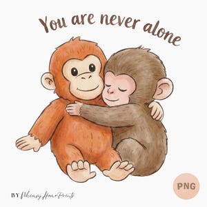 May include: Watercolor illustration of two cartoon monkeys hugging. One monkey is orange, the other is brown. The text "You are never alone" is written above the monkeys in brown script. The image has a PNG watermark.