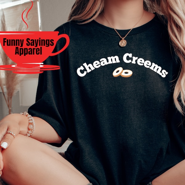 Cheam Creems Shirt, Funny Gift, Funny Sayings Tshirt, Meme Shirt,