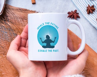 Inhale The Future Exhale The Past Mug, Yoga, Gift for Yoga Lover, Morning Drinker, Coffee and Tea Mug, Yoga Lover Mug, Breathing Mug