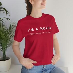 Naughty Nurse - I&#39;m a Nurse, Now Show It To Me! - Unisex Jersey Short Sleeve Tee -