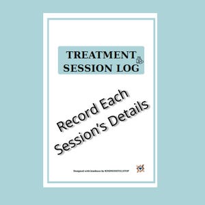 May include: A white Treatment Session Log with a light blue background. The log has the text "Treatment Session Log" at the top and "Record Each Session's Details" in the center. The bottom of the log reads "Designed with kindness by KINDNESSFULLSTOP."