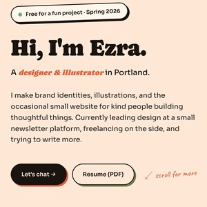 May include: A webpage with a peach background features the text "Hi, I'm Ezra." and a designer and illustrator in Portland. It includes a call to action button that says "Let's chat" and "Resume (PDF)".