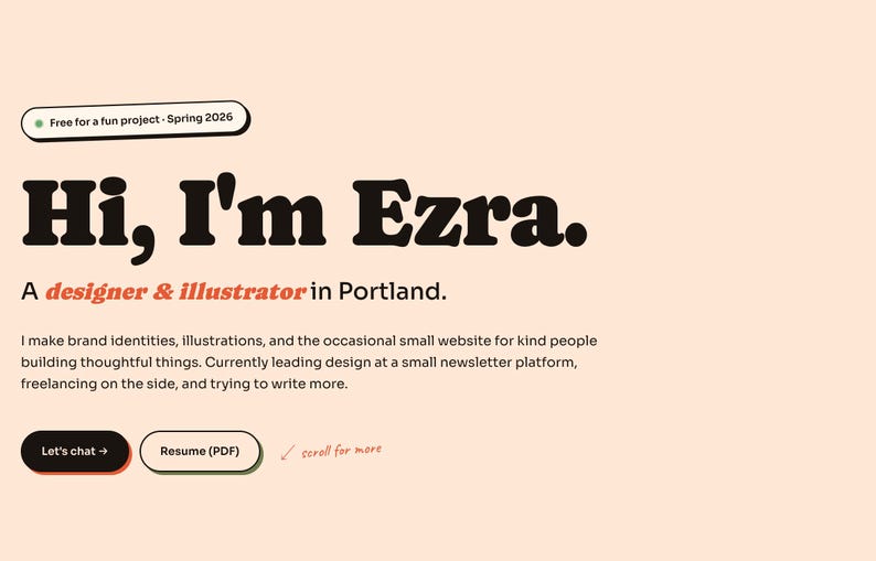 May include: A website design with the text "Hi, I'm Ezra." The text is in a bold, dark brown font. Below the text is "A designer & illustrator in Portland." There are two buttons: "Let's chat" and "Resume (PDF)." The background is a light peach color.