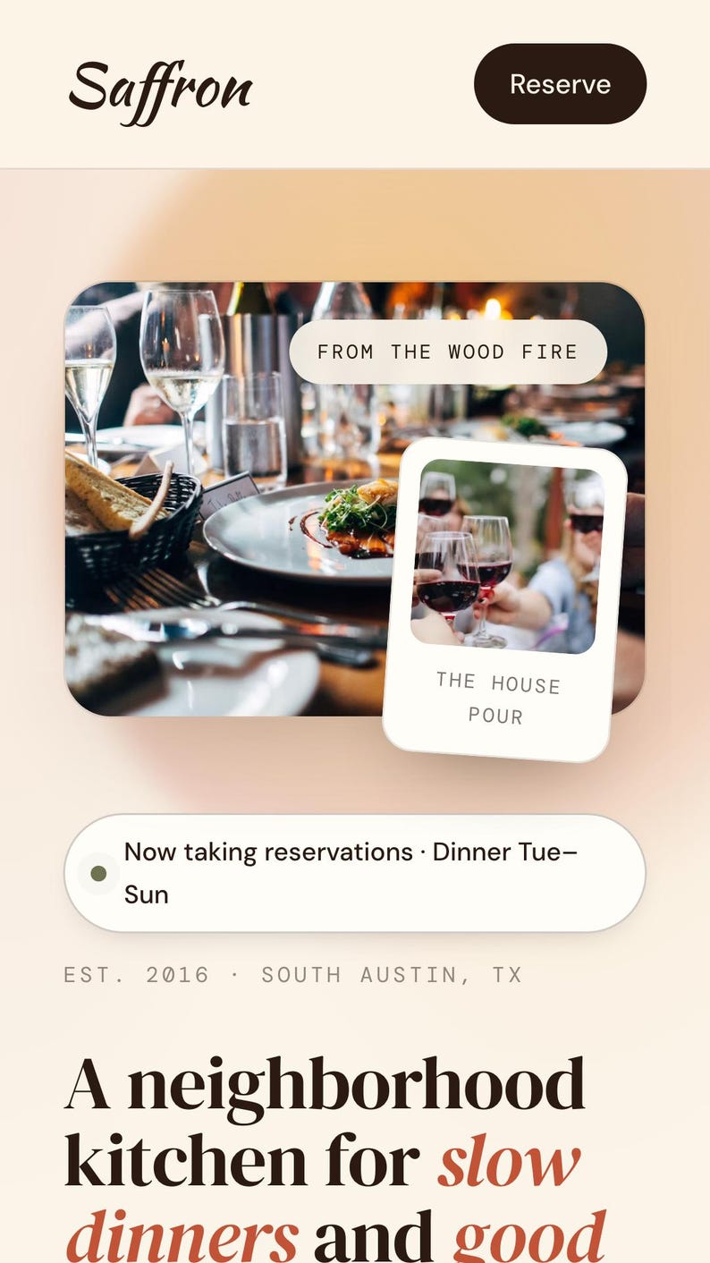 May include: A digital interface for Saffron restaurant featuring a header with the text Saffron and a Reserve button. It displays a dining scene with the text FROM THE WOOD FIRE and a photo overlay with the text THE HOUSE POUR. Below is text stating Now taking reservations, Dinner Tue-Sun, EST. 2016, SOUTH AUSTIN, TX, and A neighborhood kitchen for slow dinners and good.