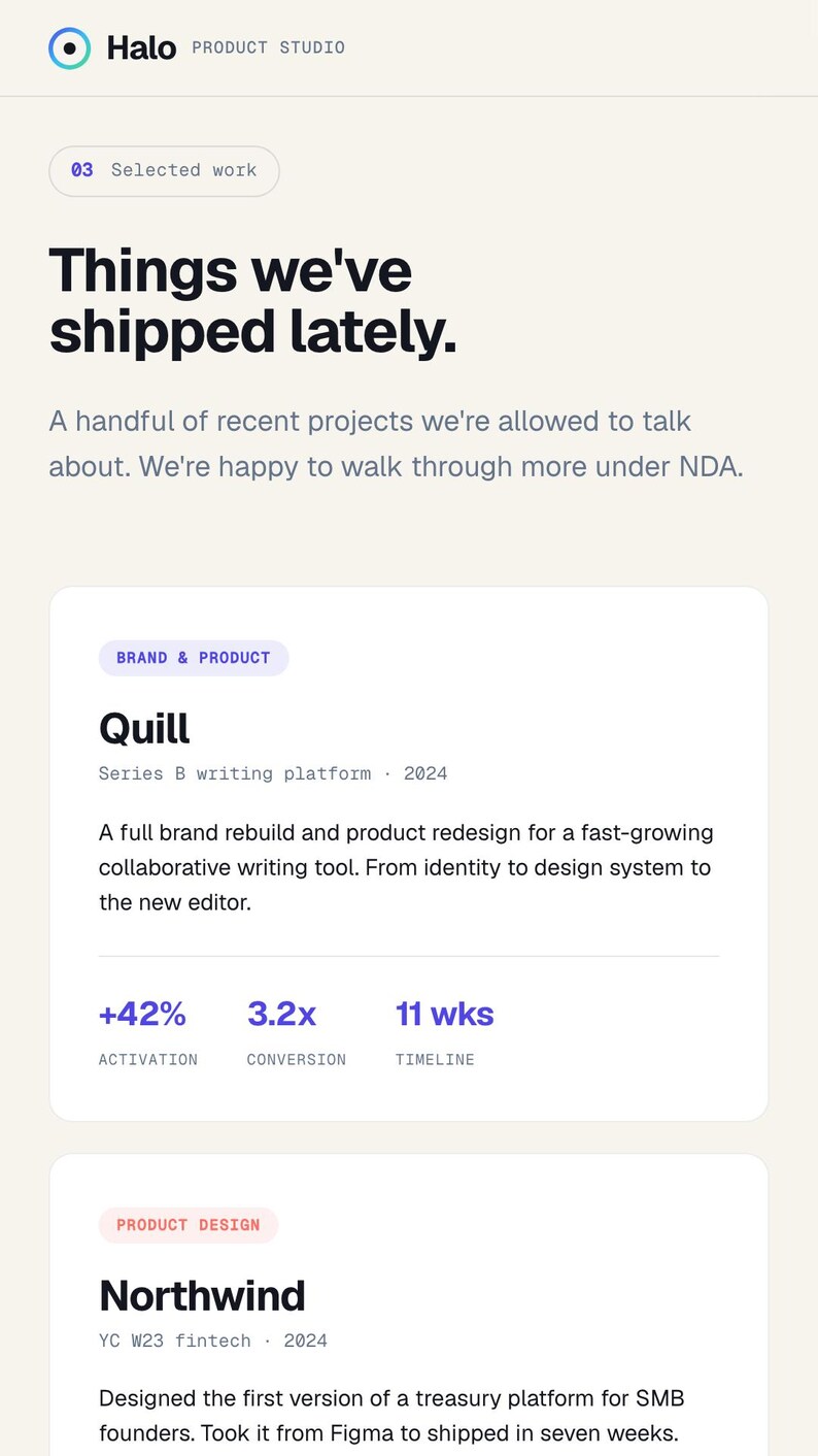 May include: A website page displaying Halo Product Studio's recent work. The title reads "Things we've shipped lately." The page highlights two projects: Quill, a writing platform, and Northwind, a treasury platform.