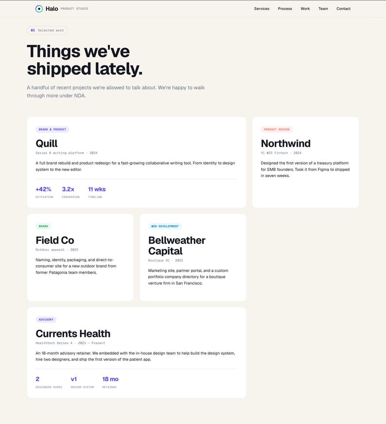 May include: A website design from Halo Product Studio, highlighting recent projects. Projects include "Quill," "Northwind," "Field Co," "Bellweather Capital," and "Currents Health," each with a short description and data. The headline reads "Things we've shipped lately."