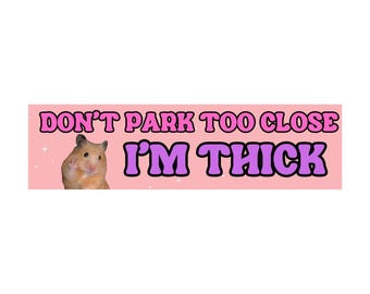 Don’t Park Too Close I’m Thick I’m THICK Hamster Meme Sticker or Magnet, Funny Car Decal, Waterproof Vinyl Gift