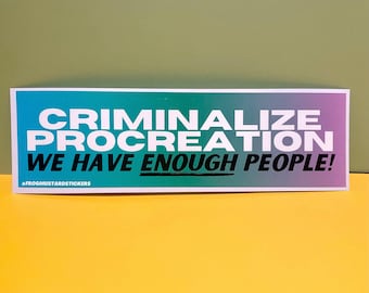 Criminalize Procreation Bumper Sticker or Magnet, Waterproof Vinyl Satire Decal