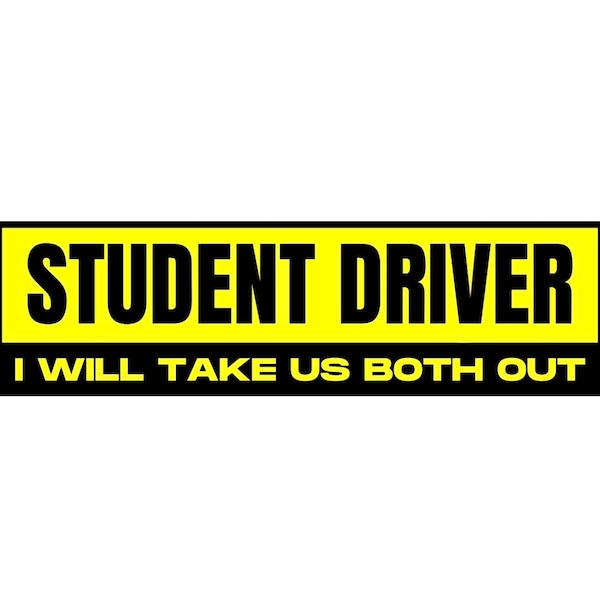 Student Driver I Will Take Us Both Out Bumper Sticker OR Magnet | New Driver Meme | Funny Bumper Laptop Sticker | 8.5" x 2.5"