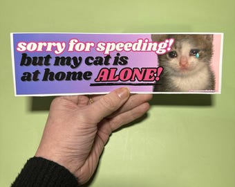 Sorry for Speeding My Cat Is Home Alone Bumper Sticker or Magnet, Funny Cat Meme Car Decal, Waterproof Vinyl Gift