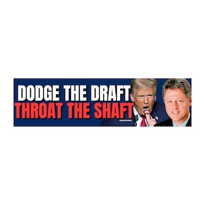 May include: A political satire banner with the text "DODGE THE DRAFT THROAT THE SHAFT" in white and red on a blue background. Images of Donald Trump and Bill Clinton are included.