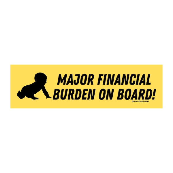 Major Financial Burden on Board (baby) Bumper Sticker OR MAGNET | Gen Z Humor | 8.5" x 2.5"