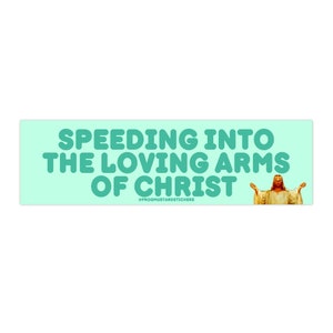 Speeding into the Loving Arms of Christ Bumper Sticker OR Magnet | Religious Christian Meme | Funny Bumper Laptop Sticker | 8.5" x 2.5"