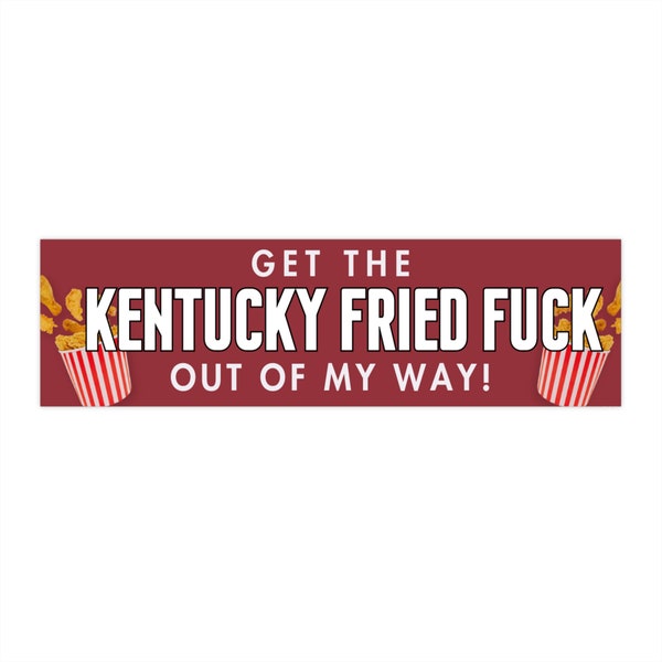 Get The Kentucky Fried F*ck Out of My Way Bumper Sticker | Funny Joke Prank Bumper Sticker | Bumper Magnet | 8.5" x 2.5"