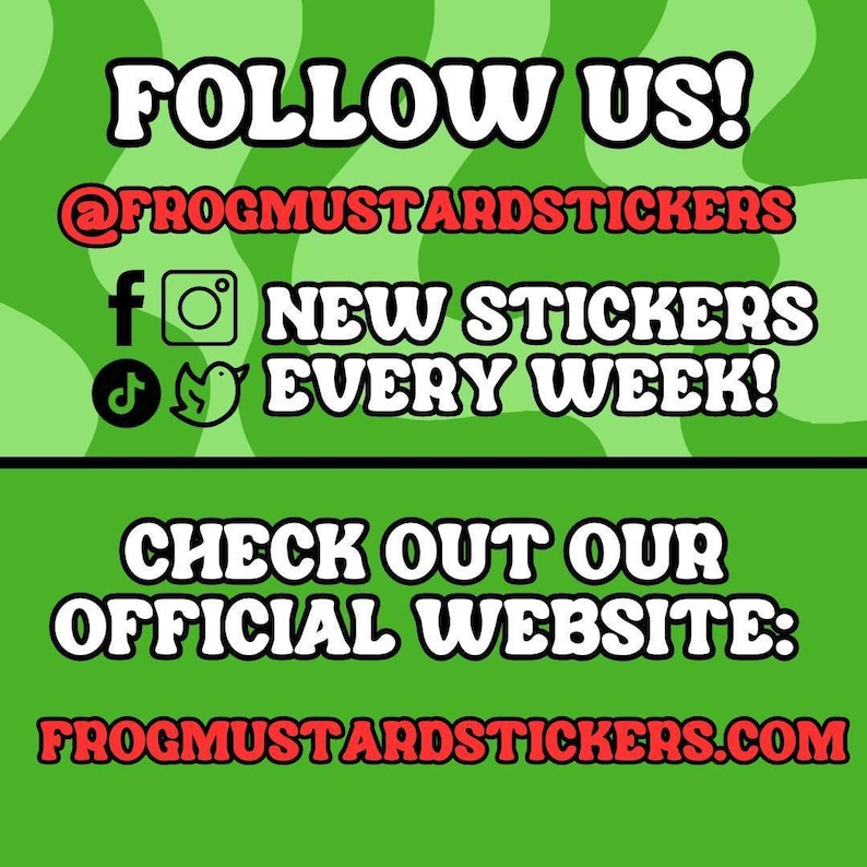 May include: A green graphic sign with white text that reads FOLLOW US! @FROGMUSTARDSTICKERS, NEW STICKERS EVERY WEEK! and CHECK OUT OUR OFFICIAL WEBSITE: FROGMUSTARDSTICKERS.COM. The sign includes icons for Facebook, Instagram, TikTok, and Twitter.