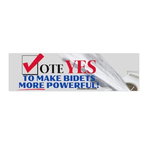 Vote YES to make bidets more powerful! | 8.5" x 2.5" | Satire | Gen Z Humor | Bumper Sticker OR Magnet Premium Weather-proof Vinyl