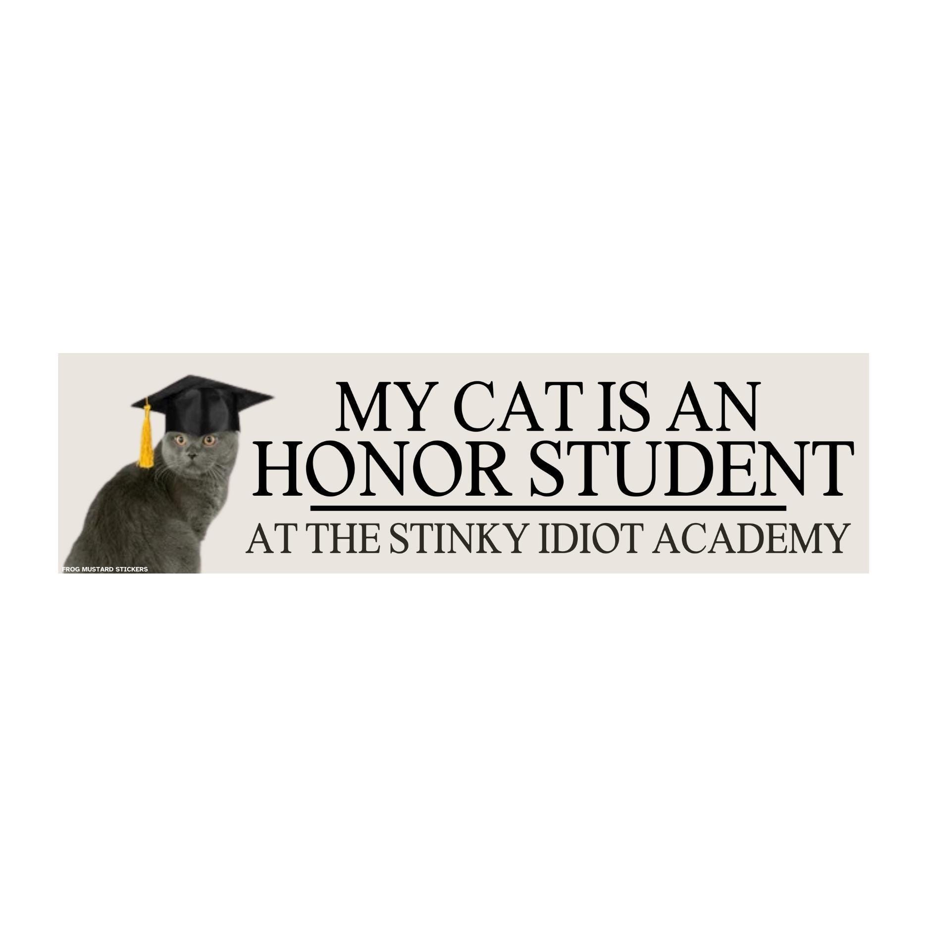 My Cat Is an Honor Student at the Stinky Idiot Academy Sticker or Magnet