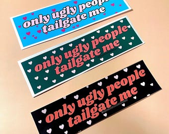 Only ugly people tailgate me | 3 COLOR options | 8.5&quot; x 2.5&quot; | Satire | Gen Z Humor | Bumper Sticker OR Magnet Premium Weather-proof Vinyl