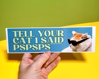 Tell your cat I said pspsps | Hydroflask Sticker | Gen Z Meme | 8.5" x 2.5" | Bumper Sticker OR Magnet Premium Weather-proof Vinyl