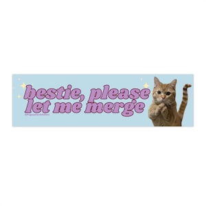 Bestie, please let me merge cat | water bottle Sticker | Gen Z Meme | 8.5&quot; x 2.5&quot; | Bumper Sticker OR Magnet Premium Weather-proof Vinyl