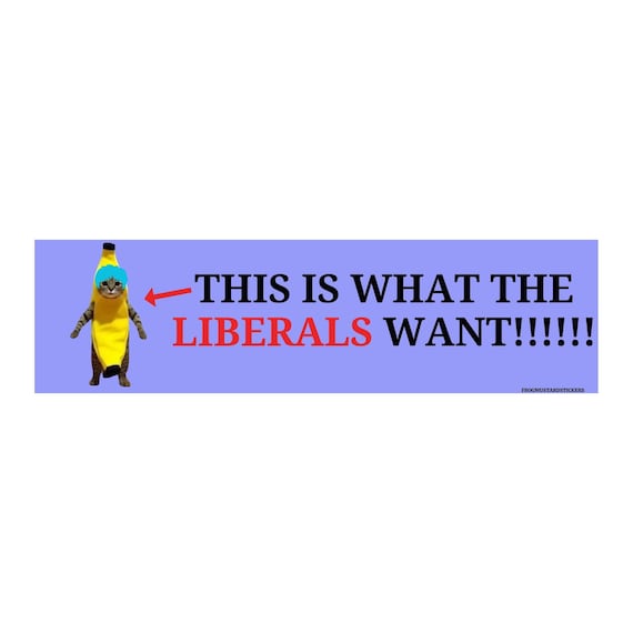 This Is What the Liberals Want Banana Cat Sticker or Magnet, Funny Political Decal