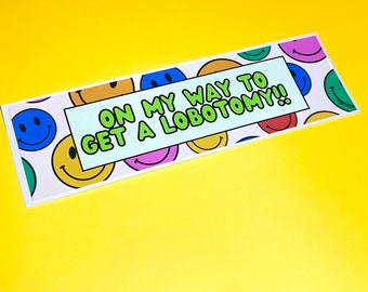 On my way to get a lobotomy! Bumper Sticker OR Magnet| Funny Bumper or Laptop Sticker | Gen Z Humor | Crazy Girl | 8.5" x 2.5"