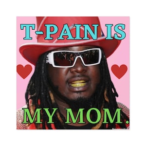 T-Pain is my mom - Square Sticker | 3&quot; x 3&quot; | T-Pain Sticker |  Waterproof Bumper Sticker Car Laptop Water Bottle Sticker