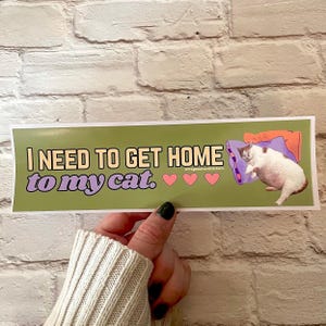 I need to get home to my cat | water bottle Sticker | Gen Z Meme | 8.5&quot; x 2.5&quot;| Bumper Sticker OR Magnet Premium Weather-proof Vinyl
