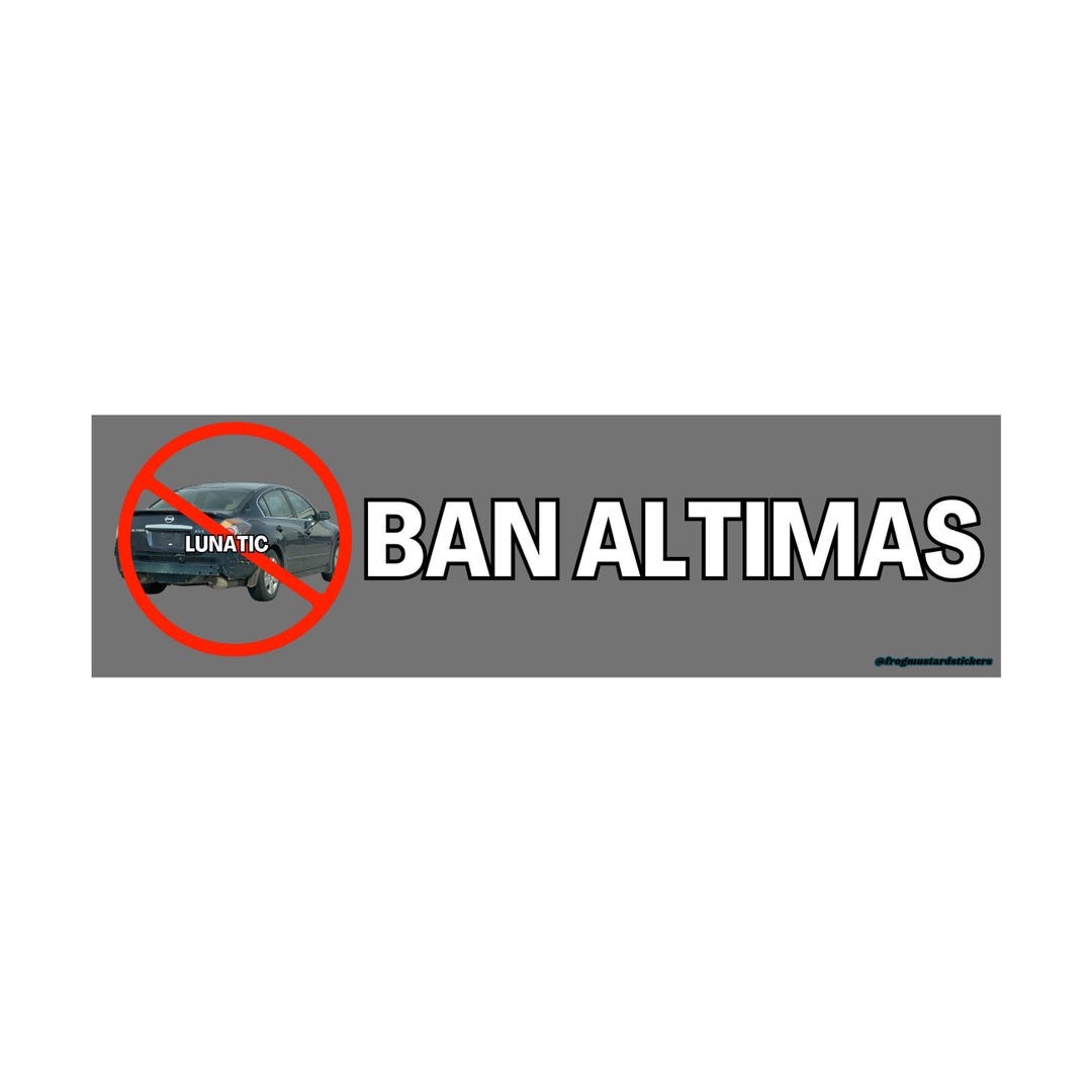 Ban Altimas Bumper Sticker or Magnet: Unhinged Weatherproof Car