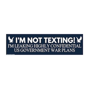 I&#39;m Not Texting, I&#39;m Leaking Highly Confidential US Government War Plans | Funny Bumper Sticker Sticker OR Magnet | Politics | 8.5&quot; x 2.5&quot;