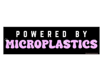 Powered by Microplastics Bumper Sticker or Magnet, Funny Gen Z Meme Car Decal, Waterproof Vinyl Gift for Weird Humor