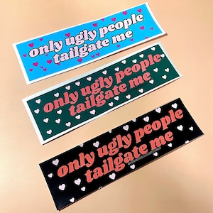 Only ugly people tailgate me | 3 COLOR options | 8.5" x 2.5" | Satire | Gen Z Humor | Bumper Sticker OR Magnet Premium Weather-proof Vinyl