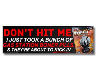 Don't Hit Me I Just Took a Bunch of Gas Station Boner Pills and They're About to KICK IN | Funny Bumper Sticker or Car Magnet