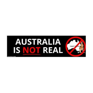 Australia is NOT REAL | 8.5&quot; x 2.5&quot; | Water Bottle Sticker | Meme | Bumper Sticker OR Magnet