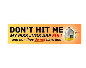 Don’t Hit Me My Piss Jugs Are Full Bumper Sticker or Magnet, Funny Meme Car Decal, Waterproof Vinyl Gag Gift for Weird Humor