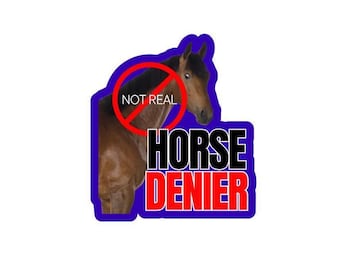 Horse Denier Waterproof Die Cut Vinyl Sticker, Funny Horse Meme Laptop Decal, They Are Not Real Gift for Weird Horse Humor Fans
